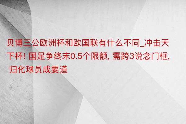 贝博三公欧洲杯和欧国联有什么不同_冲击天下杯! 国足争终末0.5个限额, 需跨3说念门框, 归化球员成要道