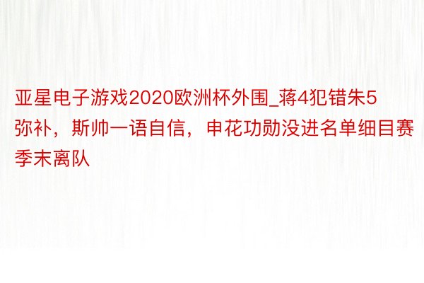 亚星电子游戏2020欧洲杯外围_蒋4犯错朱5弥补，斯帅一语自信，申花功勋没进名单细目赛季末离队